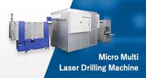 [Micro Multi Laser Drilling Machine] Realized to make reliable and ultra-precise hole by laser technology.
