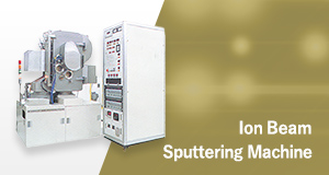 [Ion Beam Sputtering Machine] Realized to form reliable and high-quality film by ion beam technology.