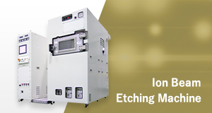 [Ion Beam Etching Machine] Realized reliable and ultra-precise processing by ion beam technology.
