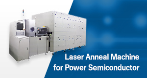 [Laser Anneal Machine for Power Semiconductor] Realized reliable and high-quality heat treatment by laser technology.